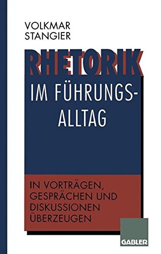 Rhetorik im Führungsalltag: In Vorträgen, Gesprächen und Diskussionen überzeugen (German Edition)