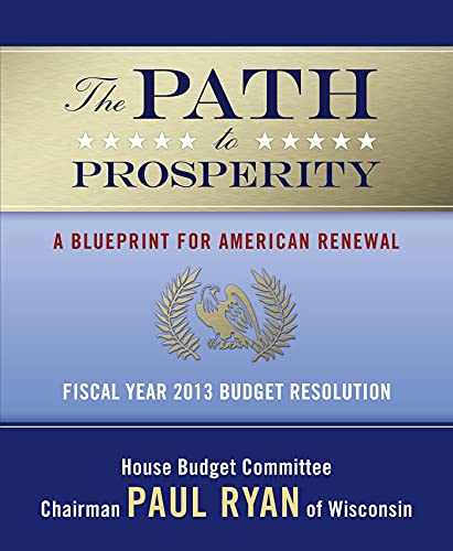 PATH TO PROSPERITY: A Blueprint for American Renewal: Fiscal Year 2013 Budget Resolution