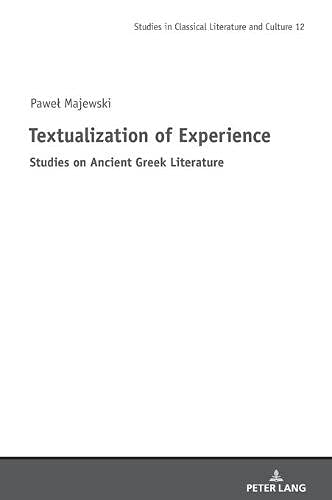 Textualization of Experience: Studies on Ancient Greek Literature (Studies in Classical Literature and Culture, Band 12)