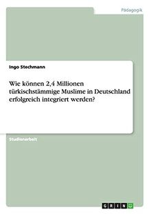 Wie können 2,4 Millionen türkischstämmige Muslime in Deutschland erfolgreich integriert werden?