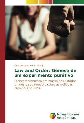 Law and Order: Gênese de um experimento punitivo: O encarceramento em massa nos Estados Unidos e seu impacto sobre as políticas criminais no Brasil