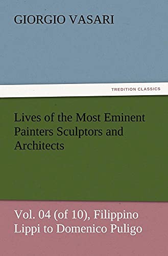 Lives of the Most Eminent Painters Sculptors and Architects Vol. 04 (of 10), Filippino Lippi to Domenico Puligo