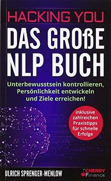Hacking You - Das große NLP Buch: Unterbewusstsein kontrollieren, Persönlichkeit entwickeln und Ziele erreichen! + inklusive zahlreichen Praxistipps ... Ausstrahlung und Persönlichkeitsentwicklung)