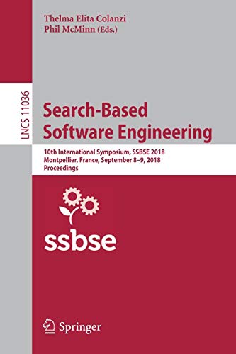 Search-Based Software Engineering: 10th International Symposium, SSBSE 2018, Montpellier, France, September 8-9, 2018, Proceedings (Lecture Notes in Computer Science, Band 11036)