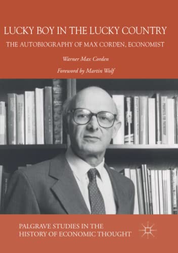 Lucky Boy in the Lucky Country: The Autobiography of Max Corden, Economist (Palgrave Studies in the History of Economic Thought)