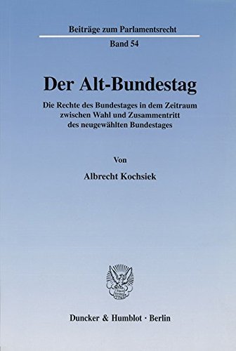 Der Alt-Bundestag. Die Rechte des Bundestages in dem Zeitraum zwischen Wahl und Zusammentritt des neugewählten Bundestages. (Beiträge zum Parlamentsrecht; BPR 54)