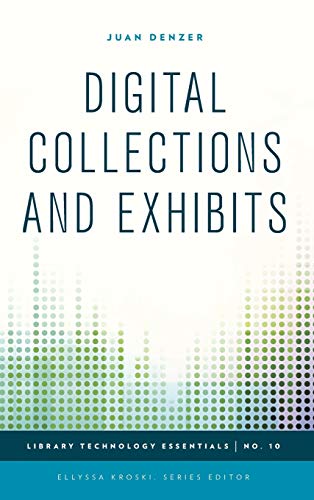 Digital Collections and Exhibits (Library Technology Essentials, 10, Band 10)