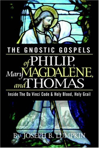 Lumpkin, Joseph B. The Gnostic Gospels Of Philip, Mary Magdalene, And Thomas, Inside The Da Vinci Code And Holy Blood, Holy Grail