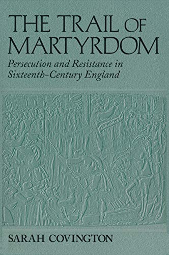 Trail Of Martyrdom: Persecution and Resistance in Sixteenth-Century England