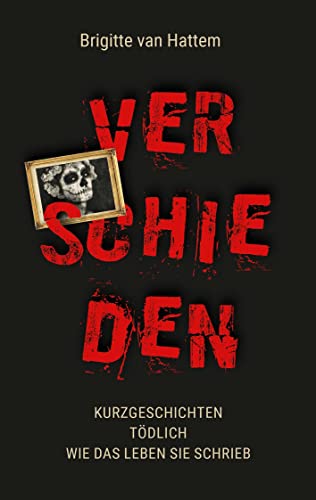 Verschieden: Kurzgeschichten. Tödlich. Wie das Leben sie schrieb.