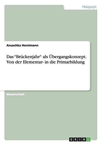 Das ¿Brückenjahr¿ als Übergangskonzept. Von der Elementar- in die Primarbildung: Magisterarbeit