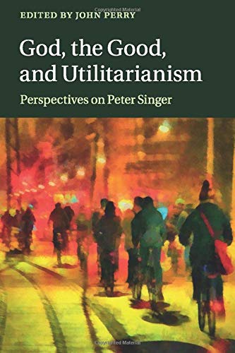 God, the Good, and Utilitarianism: Perspectives on Peter Singer