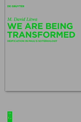 We Are Being Transformed: Deification in Paul's Soteriology (Beihefte zur Zeitschrift für die neutestamentliche Wissenschaft, Band 187)