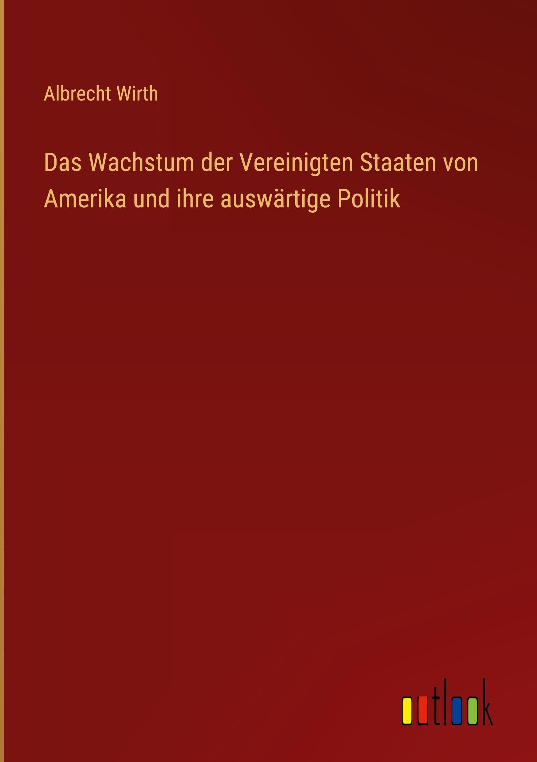 Das Wachstum der Vereinigten Staaten von Amerika und ihre auswärtige Politik
