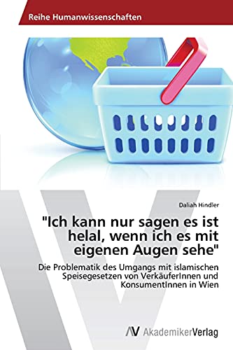 Ich kann nur sagen es ist helal, wenn ich es mit eigenen Augen sehe: Die Problematik des Umgangs mit islamischen Speisegesetzen von VerkäuferInnen und KonsumentInnen in Wien