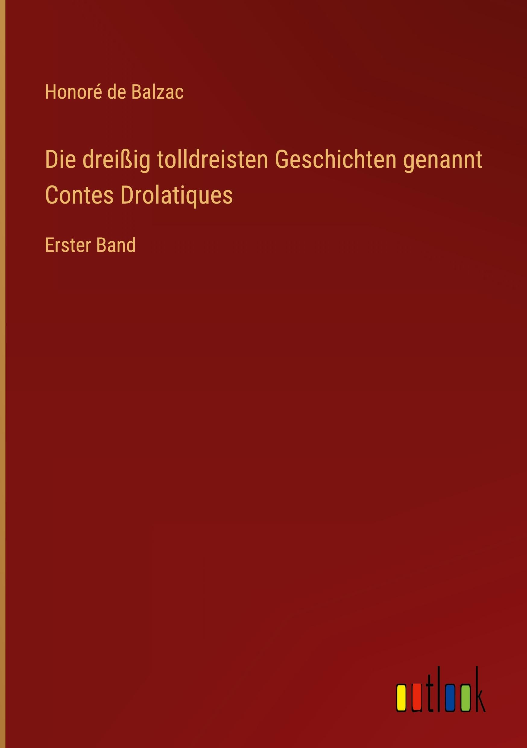 Die dreißig tolldreisten Geschichten genannt Contes Drolatiques: Erster Band