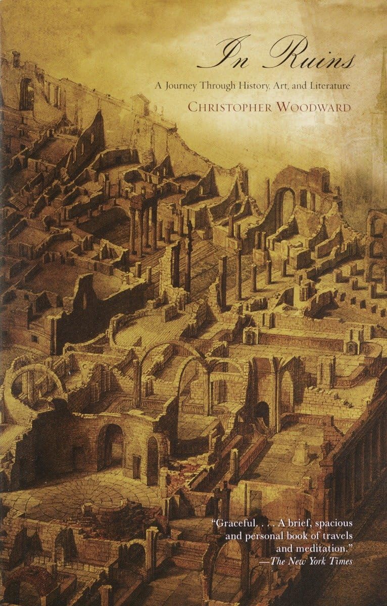 Christopher Woodward In Ruins, A Journey Through History, Art, And Literature