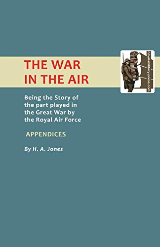 War In The Air. (Appendices). Being The Story Of The Part Played In The Great War By The Royal Air Force: War In The Air. (Appendices). Being The ... By The Royal Air Force (The War in the Air)