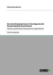 Das Sozialstaatsprinzip im Grundgesetz der Bundesrepublik Deutschland: Verfassungsrechtliche Interpretationsmöglichkeiten