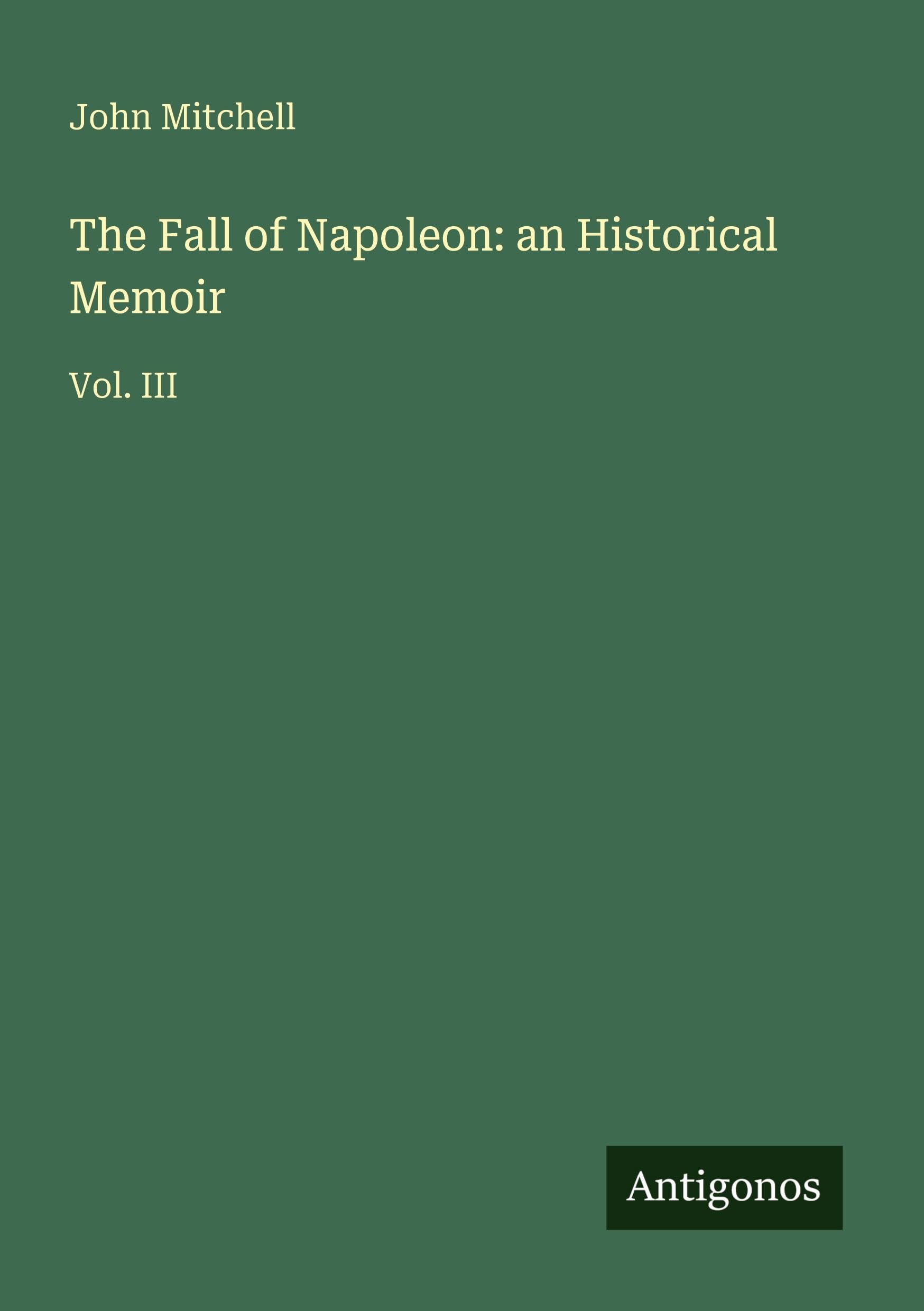 The Fall of Napoleon: an Historical Memoir: Vol. III
