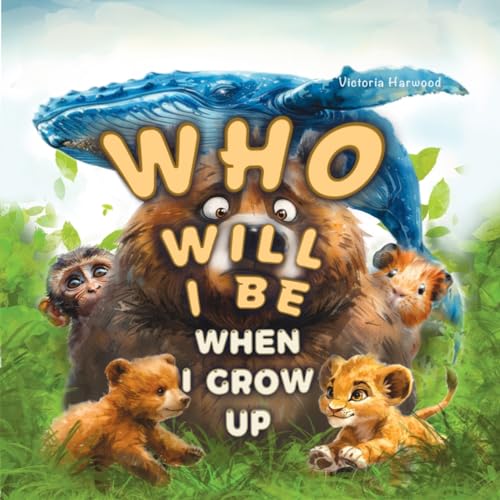 Who Will I Be When I Grow Up?: Educational book for kids about animals, birds and their young.