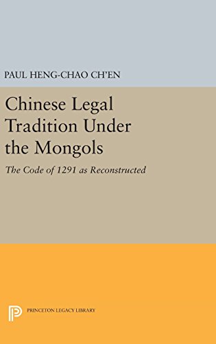 Chinese Legal Tradition Under the Mongols: The Code of 1291 as Reconstructed (Princeton Legacy Library: Studies in East Asian Law)