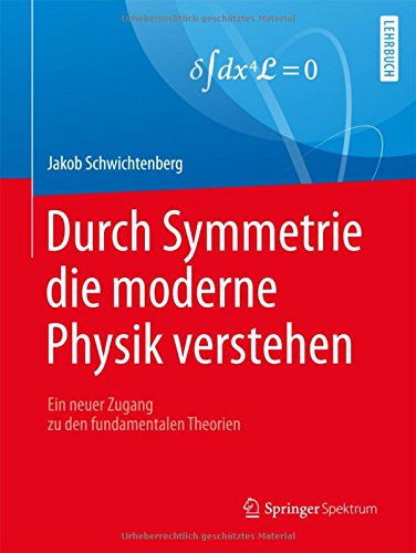 Durch Symmetrie die moderne Physik verstehen: Ein neuer Zugang zu den fundamentalen Theorien