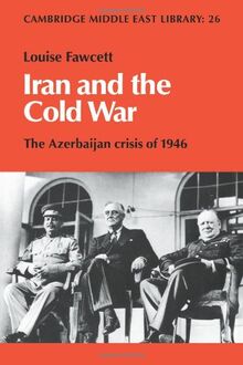 Iran and the Cold War: The Azerbaijan Crisis of 1946 (Cambridge Middle East Library, Band 26)