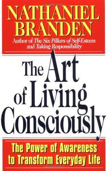 The Art of Living Consciously: The Power of Awareness to Transform Everyday Life