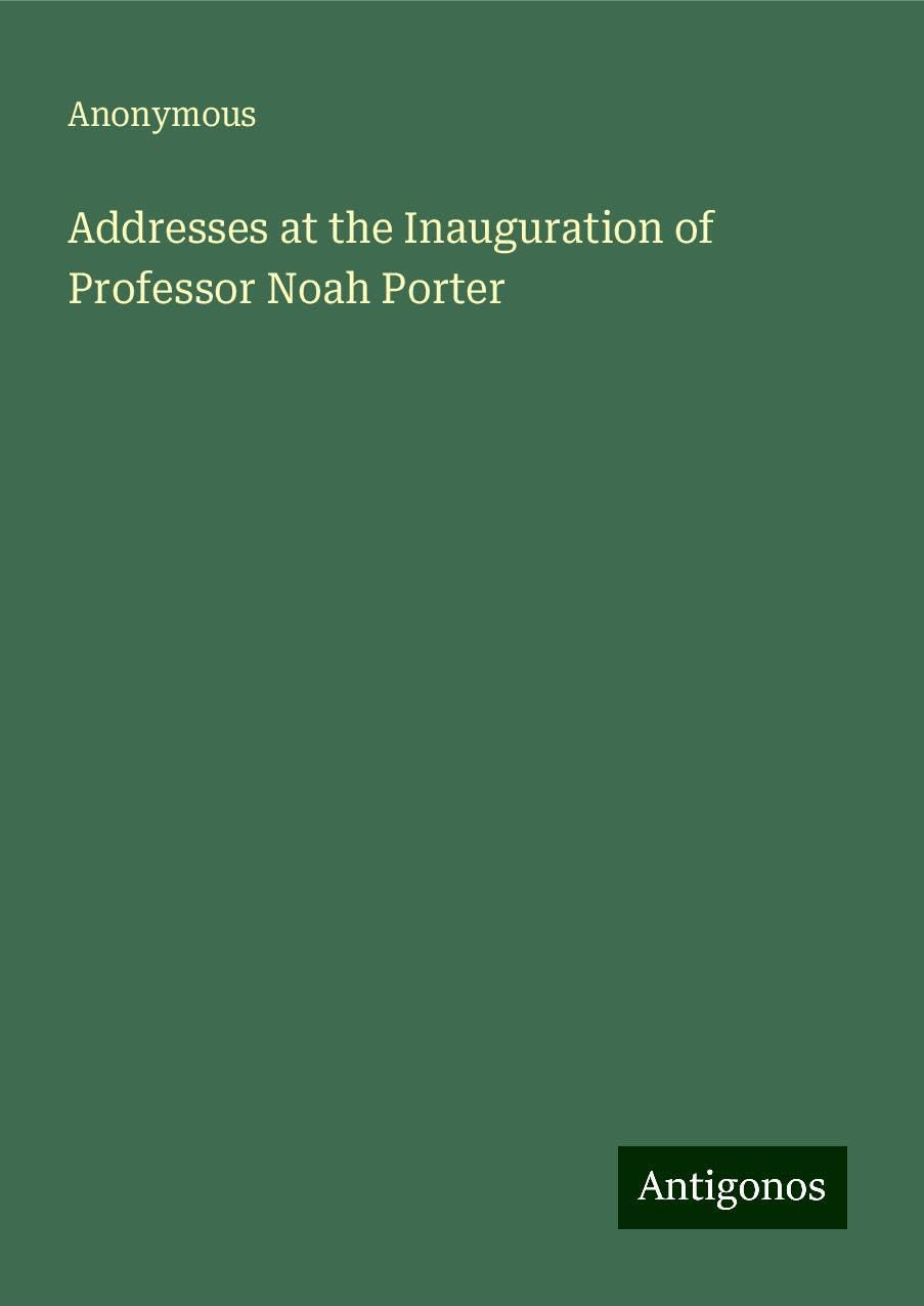 Addresses at the Inauguration of Professor Noah Porter