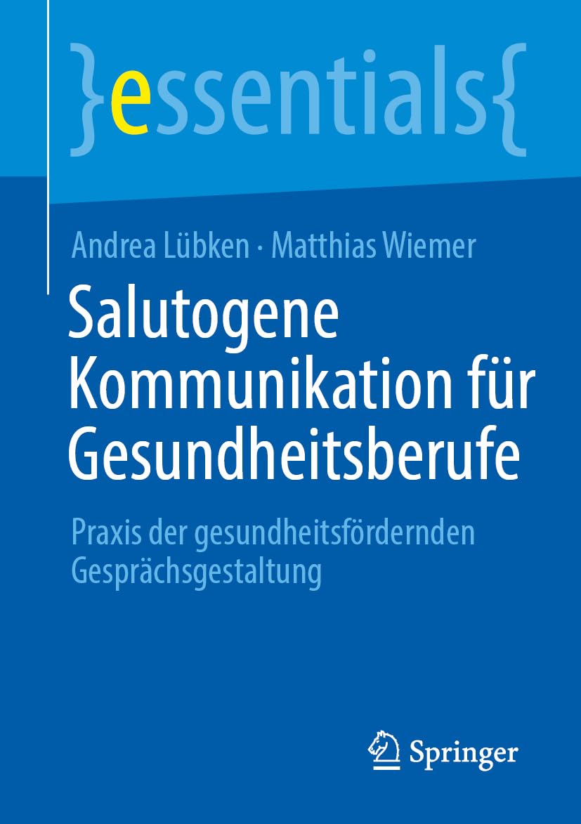 Salutogene Kommunikation für Gesundheitsberufe: Praxis der gesundheitsfördernden Gesprächsgestaltung (essentials)