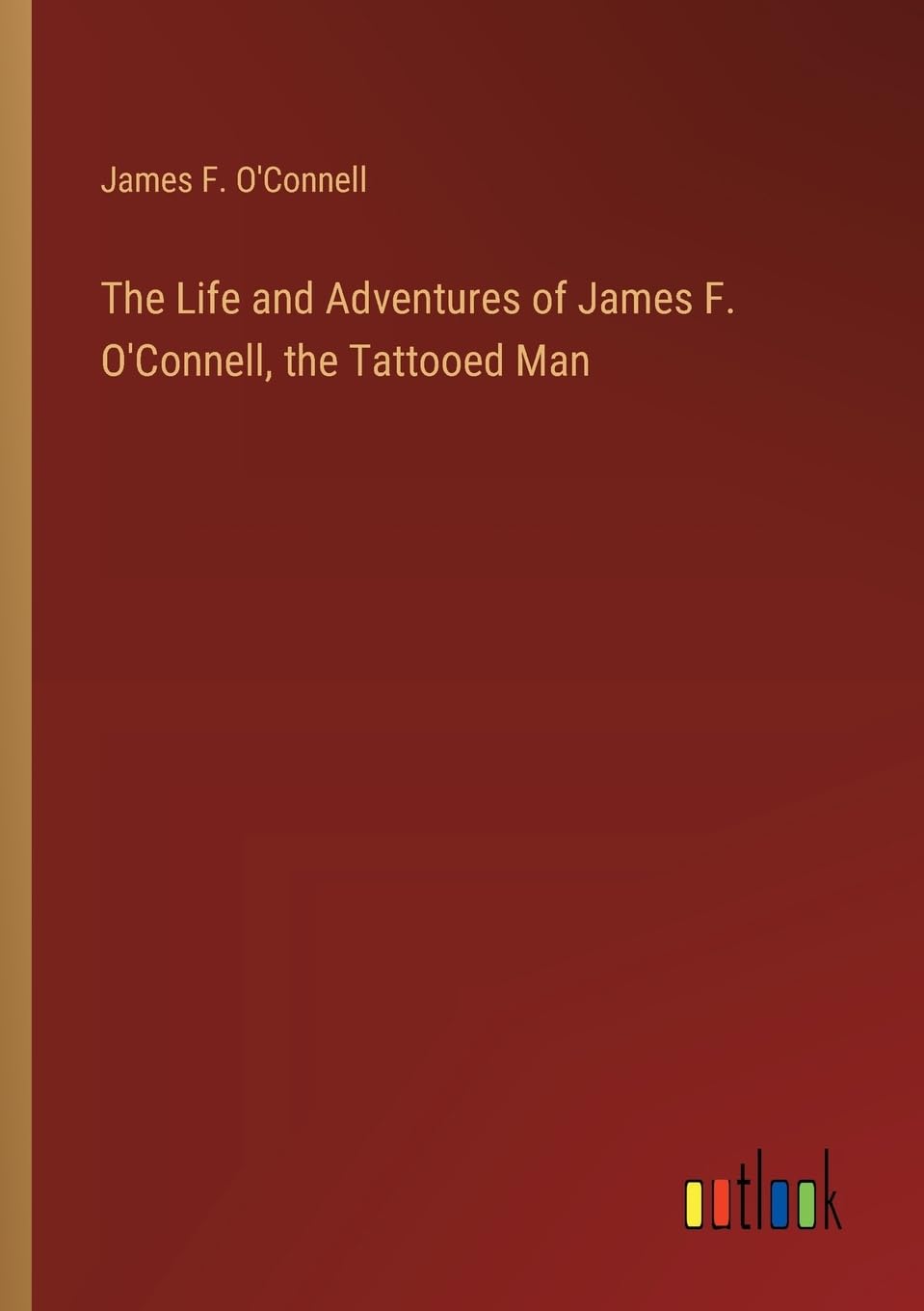 The Life and Adventures of James F. O'Connell, the Tattooed Man