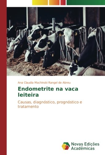 Endometrite na vaca leiteira: Causas, diagnóstico, prognóstico e tratamento
