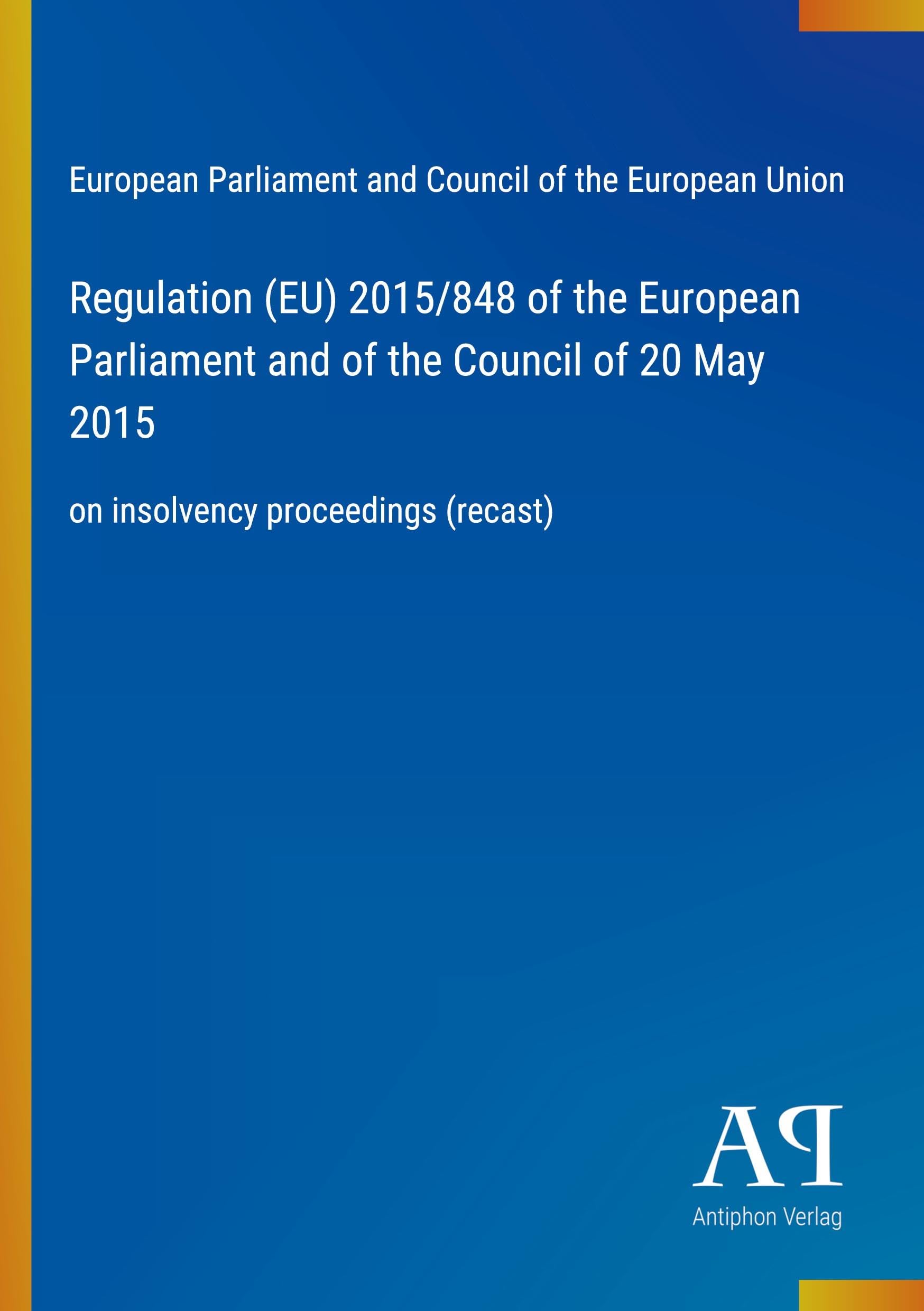 Regulation (EU) 2015/848 of the European Parliament and of the Council of 20 May 2015: on insolvency proceedings (recast)