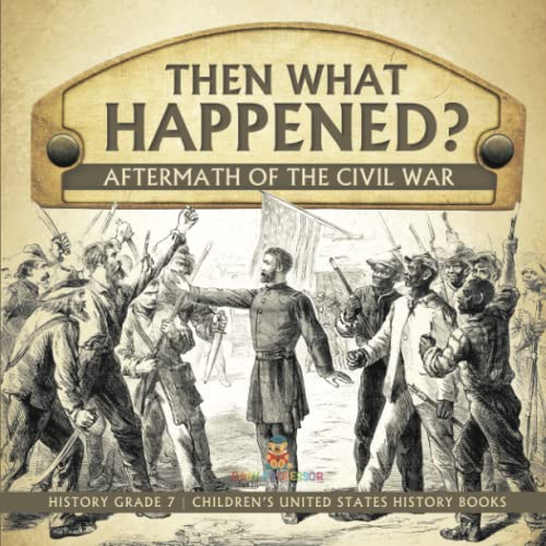 Then What Happened? Aftermath of the Civil War History Grade 7 Children's United States History Books