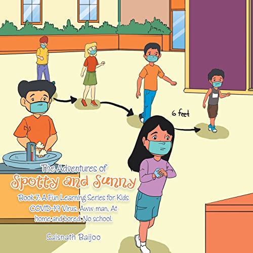 The Adventures of Spotty and Sunny Book 7: a Fun Learning Series for Kids: Covid-19 Virus. Aww Man, at Home and Bored. No School. (Adventures of Spotty and Sunny, 7)