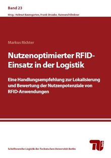 Nutzenoptimierter RFID-Einsatz in der Logistik: Eine Handlungsempfehlung zur Lokalisierung und Bewertung der Nutzenpotenziale von RFID-Anwendungen ... Logistik der Technischen Universität Berlin)