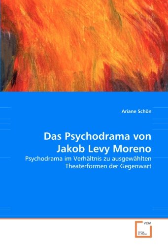 Das Psychodrama von Jakob Levy Moreno: Psychodrama im Verhältnis zu ausgewählten Theaterformen der Gegenwart