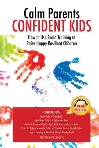 Calm Parents Confident Kids: How to Use Brain Training to Raise Happy Resilient Children