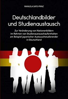 Deutschlandbilder und Studienaustausch: Zur Veränderung von Nationenbildern im Rahmen von Studienaustauschaufenthalten am Beispiel japanischer Austauschstudierender in Deutschland