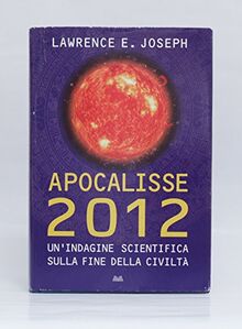 Apocalisse 2012. Un'indagine scientifica sulla fine della civilta'.