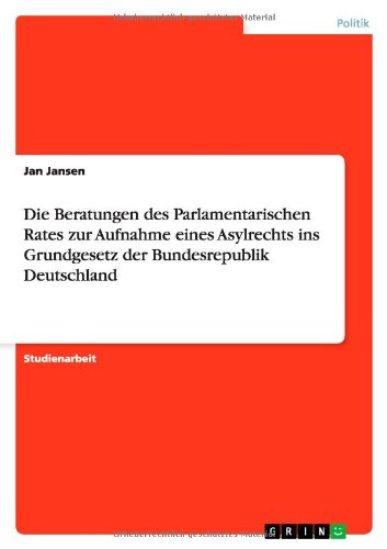 Die Beratungen des Parlamentarischen Rates zur Aufnahme eines Asylrechts ins Grundgesetz der Bundesrepublik Deutschland