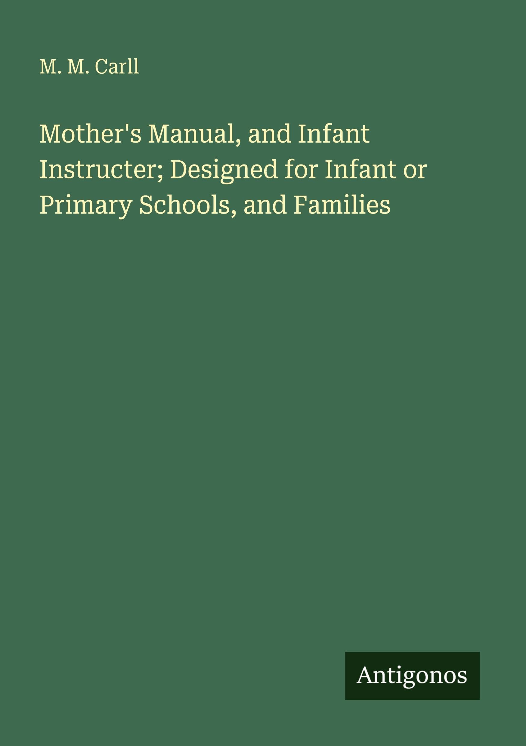 Mother's Manual, and Infant Instructer; Designed for Infant or Primary Schools, and Families