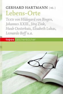 Lebens-Orte: Texte von Hildegard von Bingen, Johannes XXIII., Jörg Zink, Huub Oosterhuis, Elisabeth Lukas, Leonardo Boff