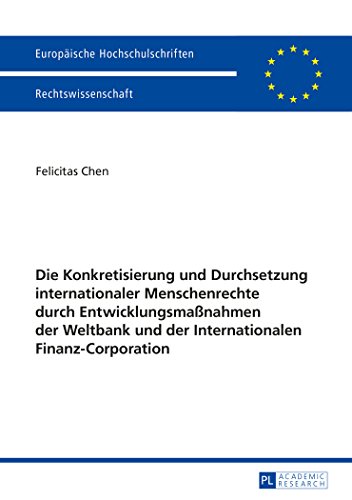 Die Konkretisierung und Durchsetzung internationaler Menschenrechte durch Entwicklungsmaßnahmen der Weltbank und der Internationalen ... / Publications Universitaires Européennes)
