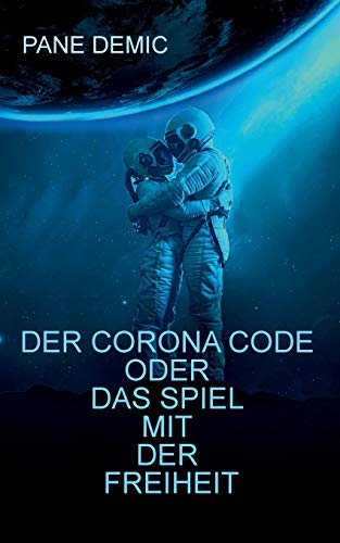 Der Corona Code oder das Spiel mit der Freiheit: Gedanken - Fakten - Stimmen, Essay einer Aufarbeitung