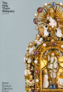 The Holy Thorn Reliquary (British Museum Objects in Focus)