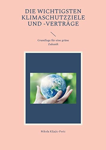 Die wichtigsten Klimaschutzziele und -verträge: Grundlage für eine grüne Zukunft