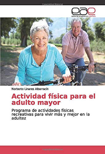 Actividad física para el adulto mayor: Programa de actividades físicas recreativas para vivir más y mejor en la adultez