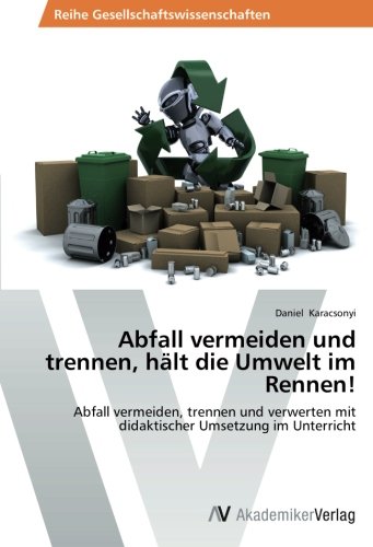 Abfall vermeiden und trennen, hält die Umwelt im Rennen!: Abfall vermeiden, trennen und verwerten mit didaktischer Umsetzung im Unterricht